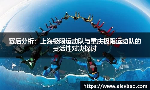 赛后分析：上海极限运动队与重庆极限运动队的灵活性对决探讨