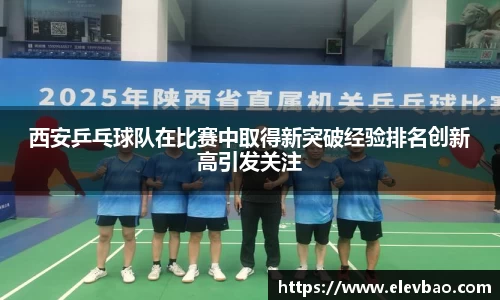 西安乒乓球队在比赛中取得新突破经验排名创新高引发关注